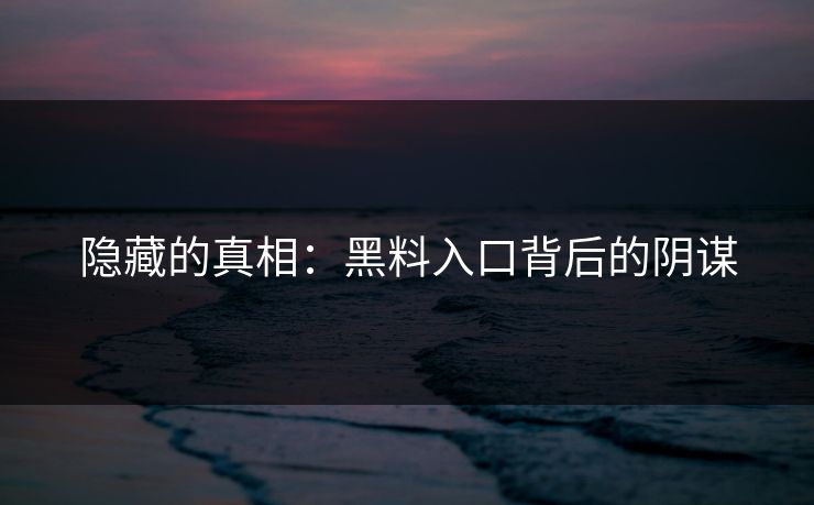 隐藏的真相：黑料入口背后的阴谋